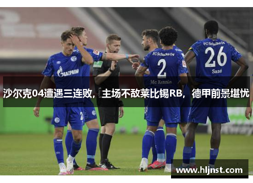 沙尔克04遭遇三连败，主场不敌莱比锡RB，德甲前景堪忧