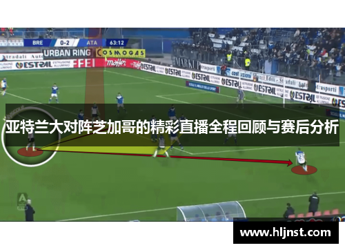 亚特兰大对阵芝加哥的精彩直播全程回顾与赛后分析