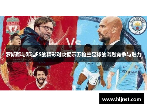 罗斯郡与邓迪FS的精彩对决揭示苏格兰足球的激烈竞争与魅力