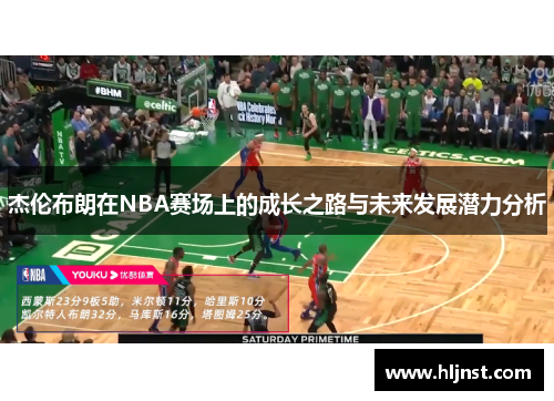杰伦布朗在NBA赛场上的成长之路与未来发展潜力分析