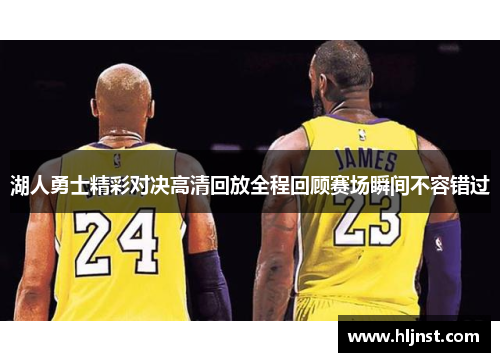 湖人勇士精彩对决高清回放全程回顾赛场瞬间不容错过