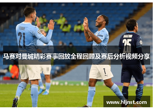 马赛对曼城精彩赛事回放全程回顾及赛后分析视频分享