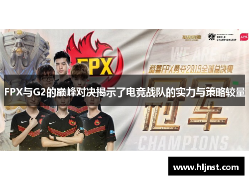 FPX与G2的巅峰对决揭示了电竞战队的实力与策略较量