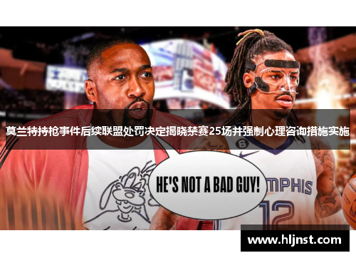 莫兰特持枪事件后续联盟处罚决定揭晓禁赛25场并强制心理咨询措施实施